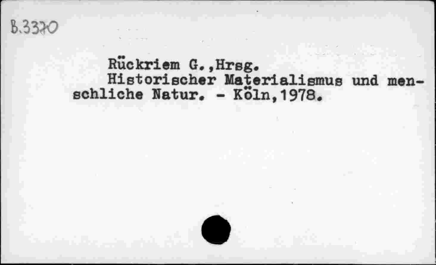 ﻿
Rückriem G.,Hrsg.
Historischer Materialismus und menschliche Natur. - Köln,1978.